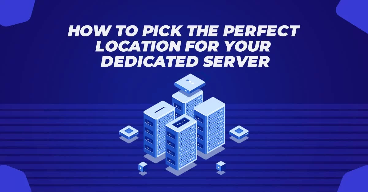 How to pick the Best Location for your Dedicated Server