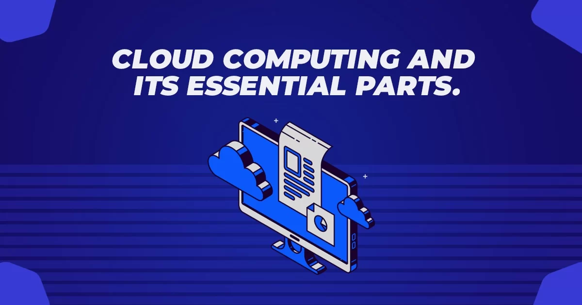 Cloud Computing and Its Essential Parts