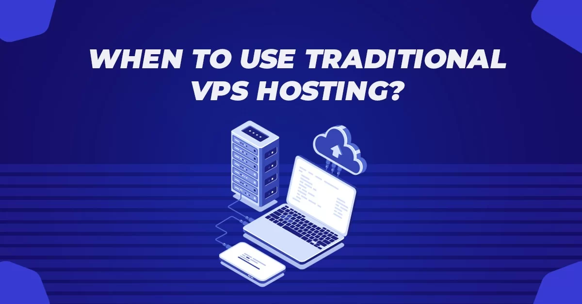 When to Use Traditional VPS Hosting