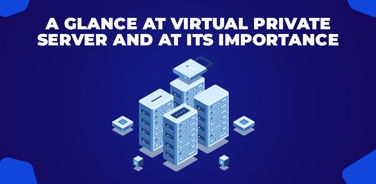 A Glance At Virtual Private Server And At Its Importance
