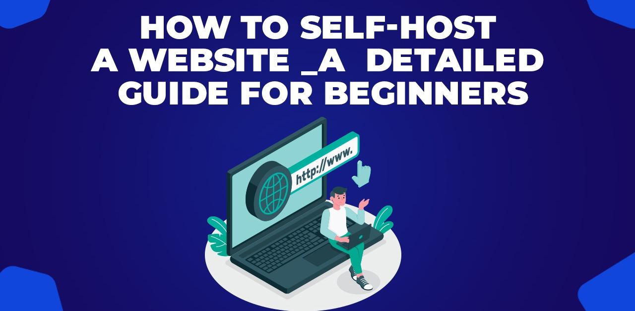How To Self-Host A Website A Detailed Guide For Beginners