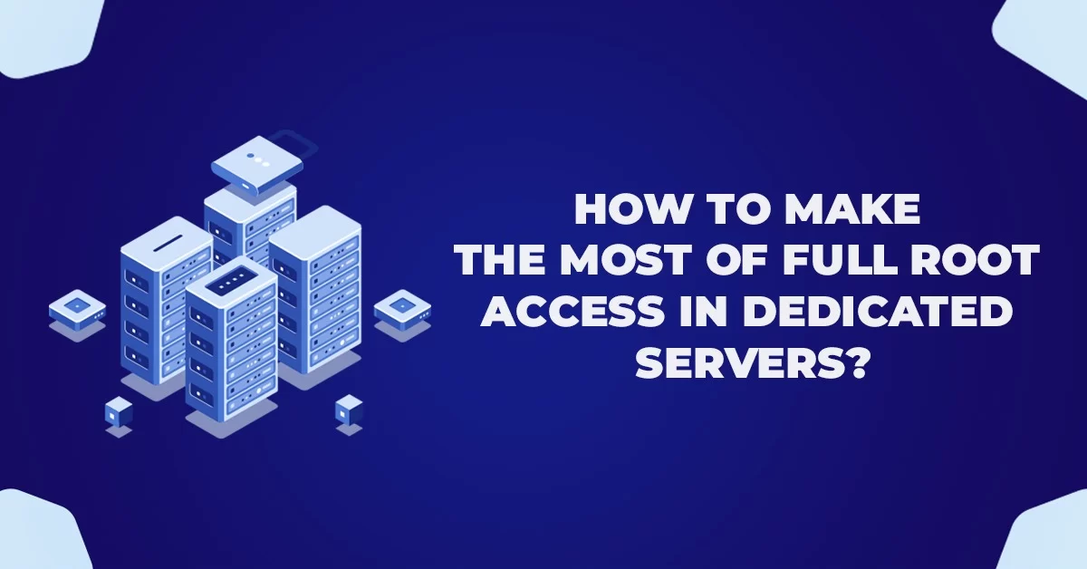 How to make the most of Full Root Access in Dedicated Servers
