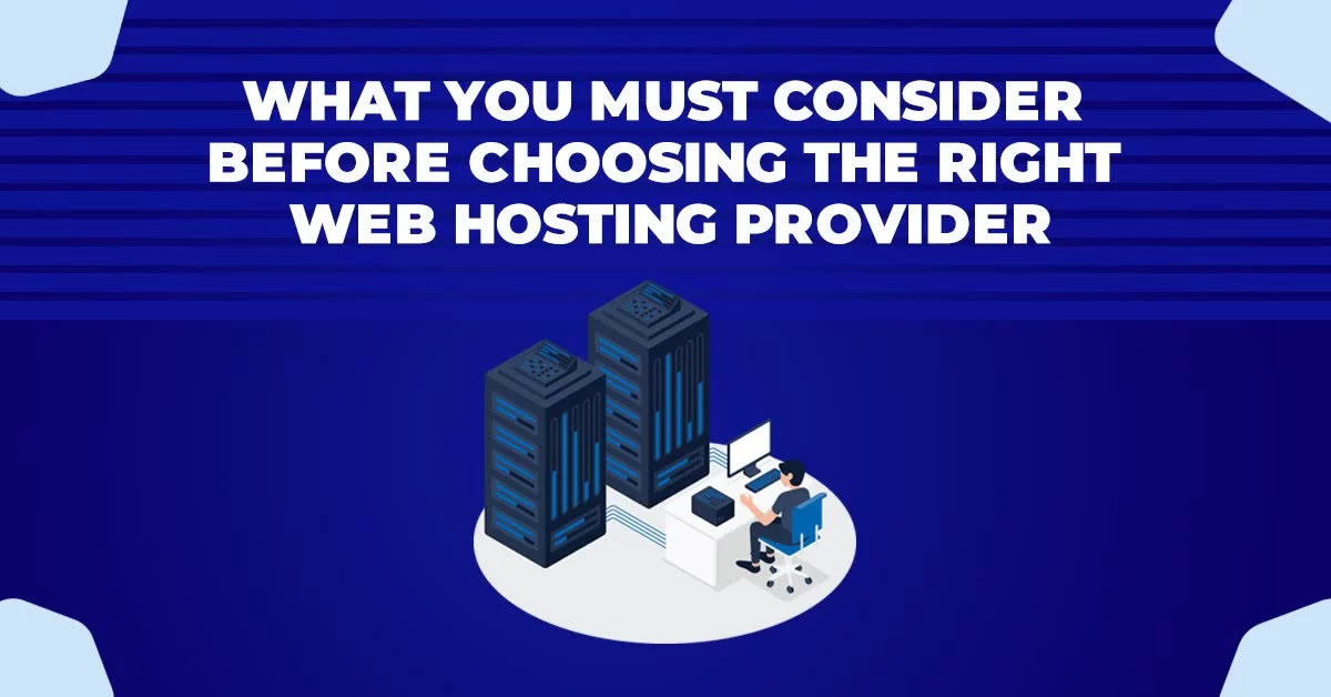 What You Must Consider Before Choosing The Right Web Hosting Provider