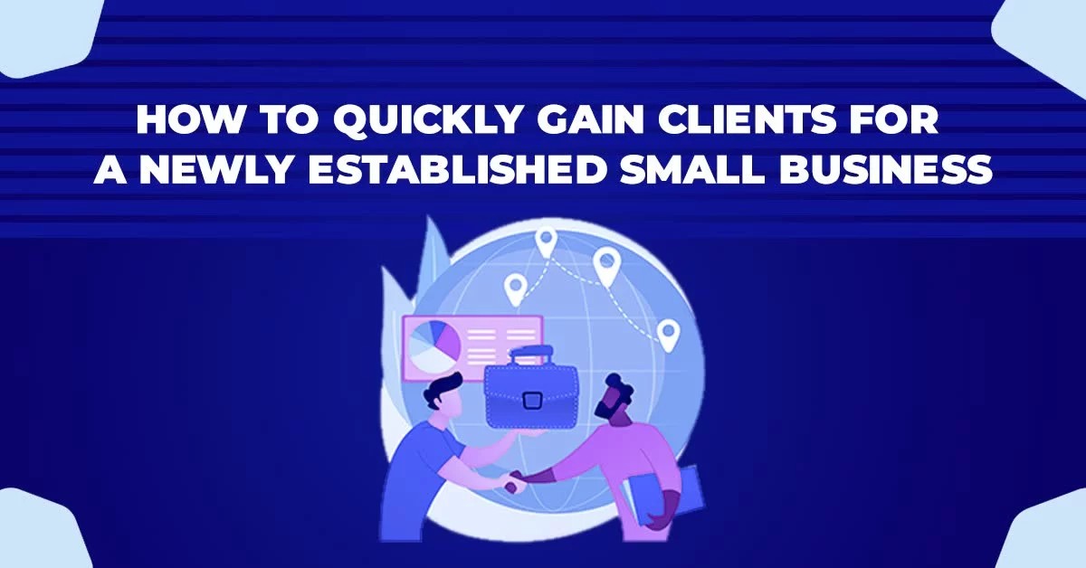 How to Quickly Gain Clients For A Newly Established Small Business