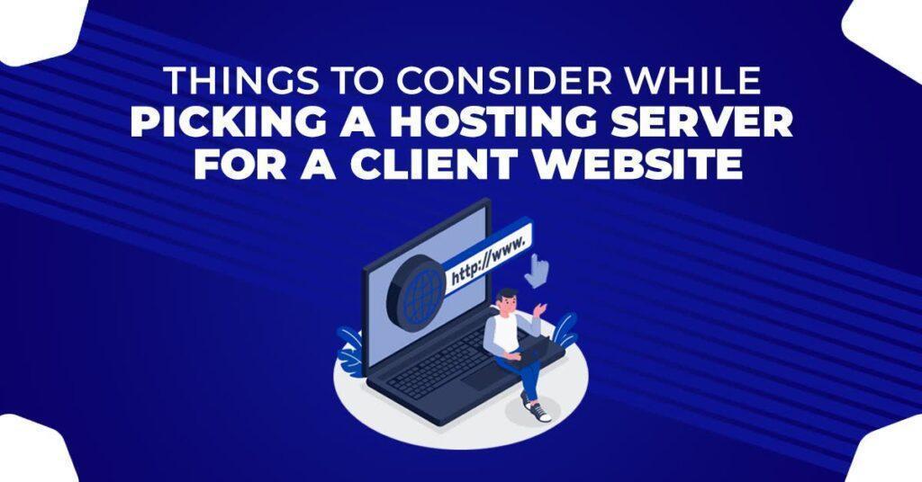 Things To Consider While Picking A Hosting Server For A Client Website