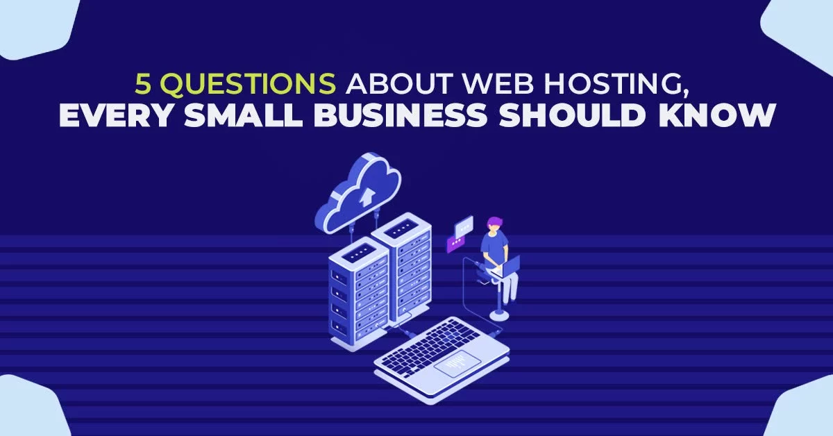 5 Questions About Web Hosting, Every Small Business Should Know