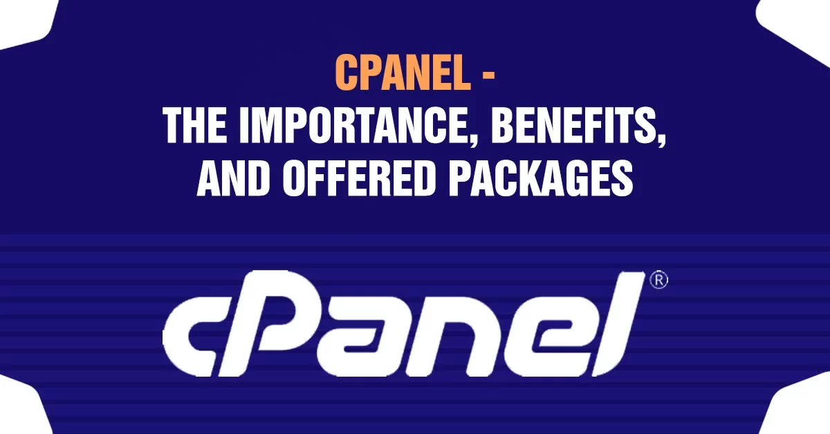 cPanel - The importance, Benefits, And Offered Packages