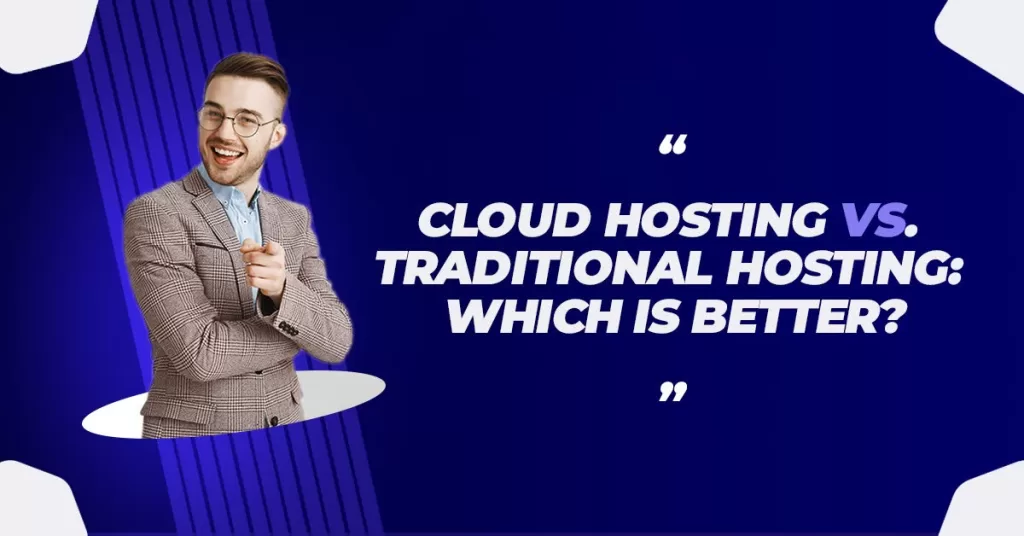 Cloud Hosting Vs. Traditional Hosting Which Is Better?