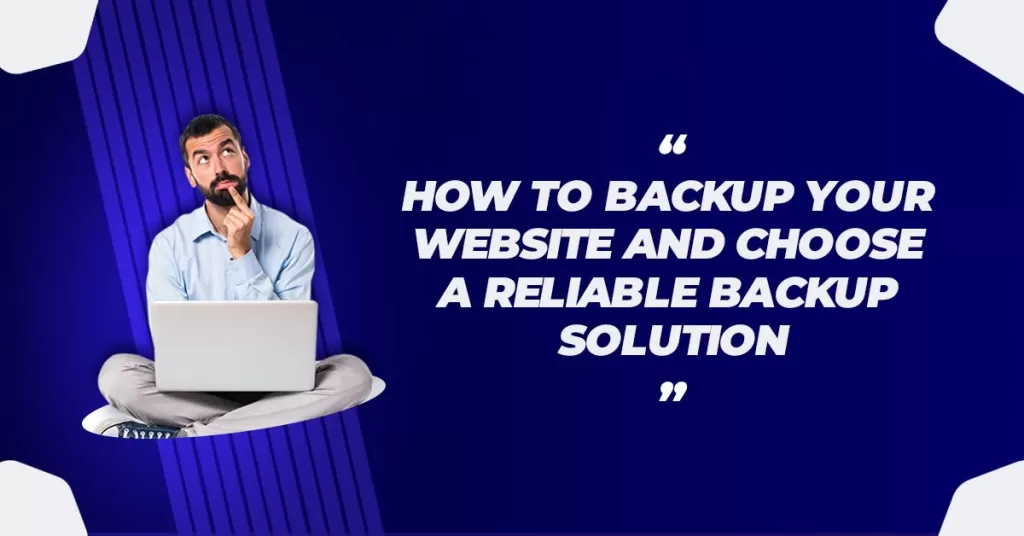 How To Backup Your Website and Choose A Reliable Backup Solution
